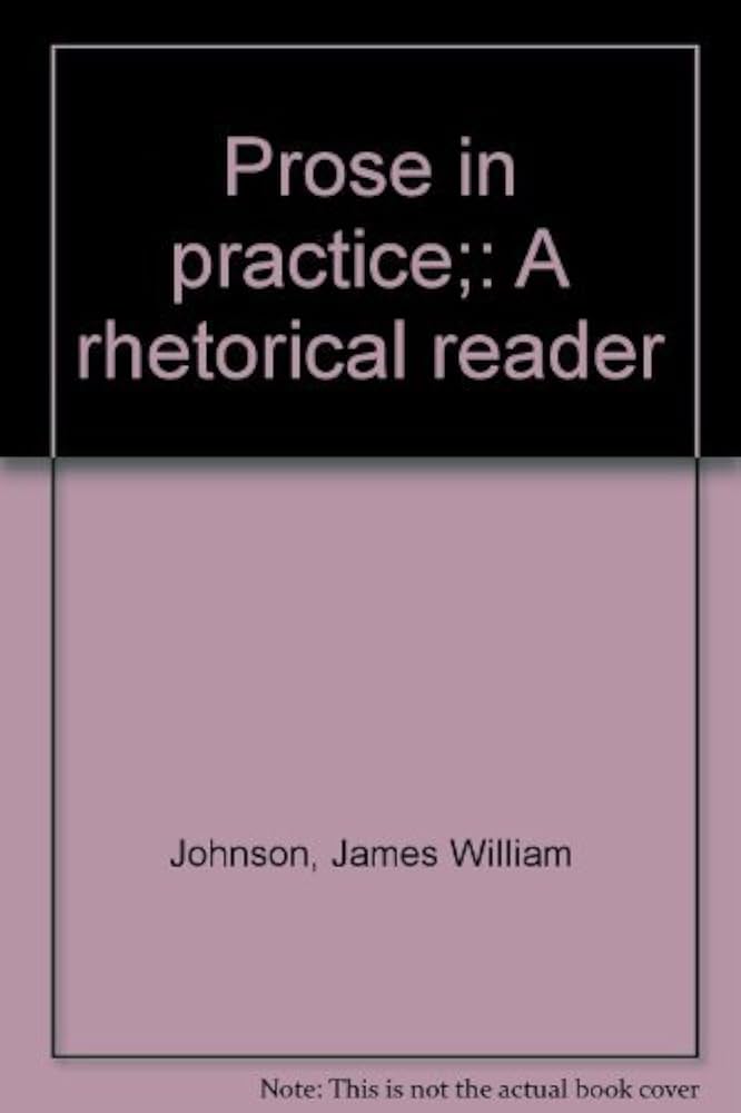 Prose in practice: A rhetorical reader book by James William Johnson