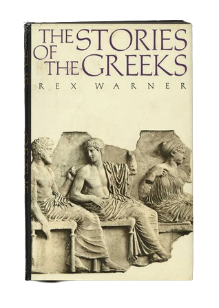 The Stories of the Greeks book by Rex Warner