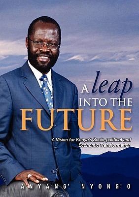 A Leap Into The Future: A Vision for Kenya's Socio-Political and Economic Transformation book by Anyang' Nyong'O