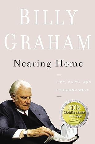 Nearing Home: Life, Faith, and Finishing Well book by Billy Graham