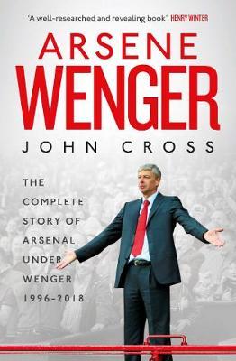 Arsene Wenger : The Inside Story of Arsenal Under Wenger