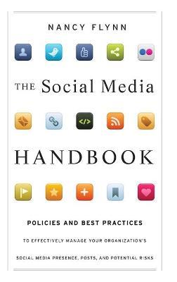 The Social Media Handbook : Rules, Policies, and Best Practices to Successfully Manage Your Organization's Social Media Presence, Posts, and Potential
