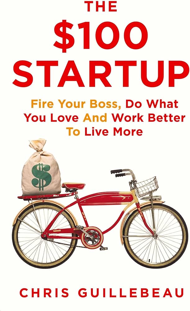 The $100 Startup : Fire Your Boss, Do What You Love and Work Better To Live More book by Chris Guillebeau