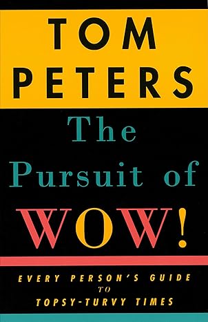 The Pursuit of Wow!: Every Person's Guide to Topsy-Turvy Times book by Tom Peters