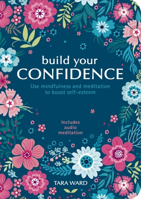 Build Your Confidence: Use Mindfulness and Meditation to Boost Self-esteem book by Tara Ward