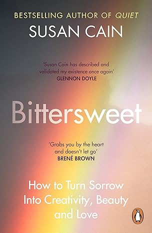 Bittersweet: How to Turn Sorrow Into Creativity, Beauty and Love book by Susan Cain