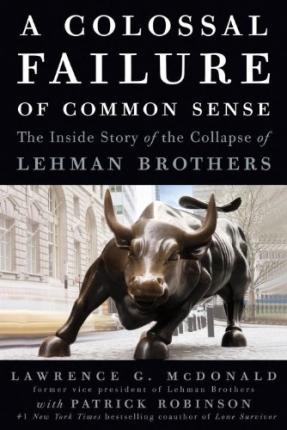 A Colossal Failure of Common Sense : The Inside Story of the Collapse of Lehman Brothers