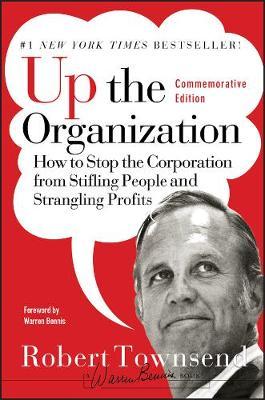 Up the Organization : How to Stop the Corporation from Stifling People and Strangling Profits