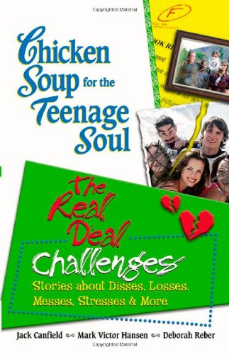 Chicken Soup for the Teenage Soul: The Real Deal Challenges: Stories about Disses, Losses, Messes, Stresses and More