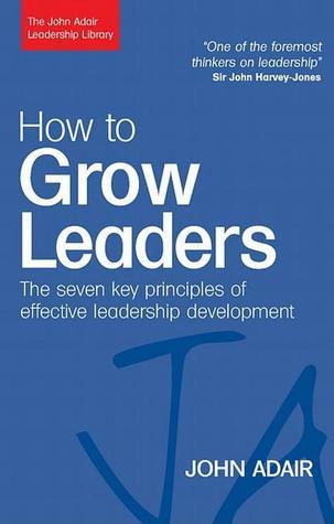 How to Grow Leaders: The Seven Key Principles of Effective Development book by John Adair