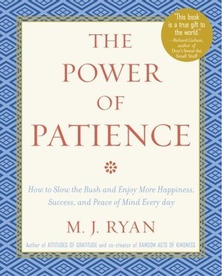 The Power of Patience: How to Slow the Rush and Enjoy More Happiness, Success, and Peace of Mind Every Day book by M.J. Ryan