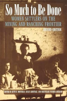 So Much to Be Done : Women Settlers on the Mining and Ranching Frontier, 2nd Edition