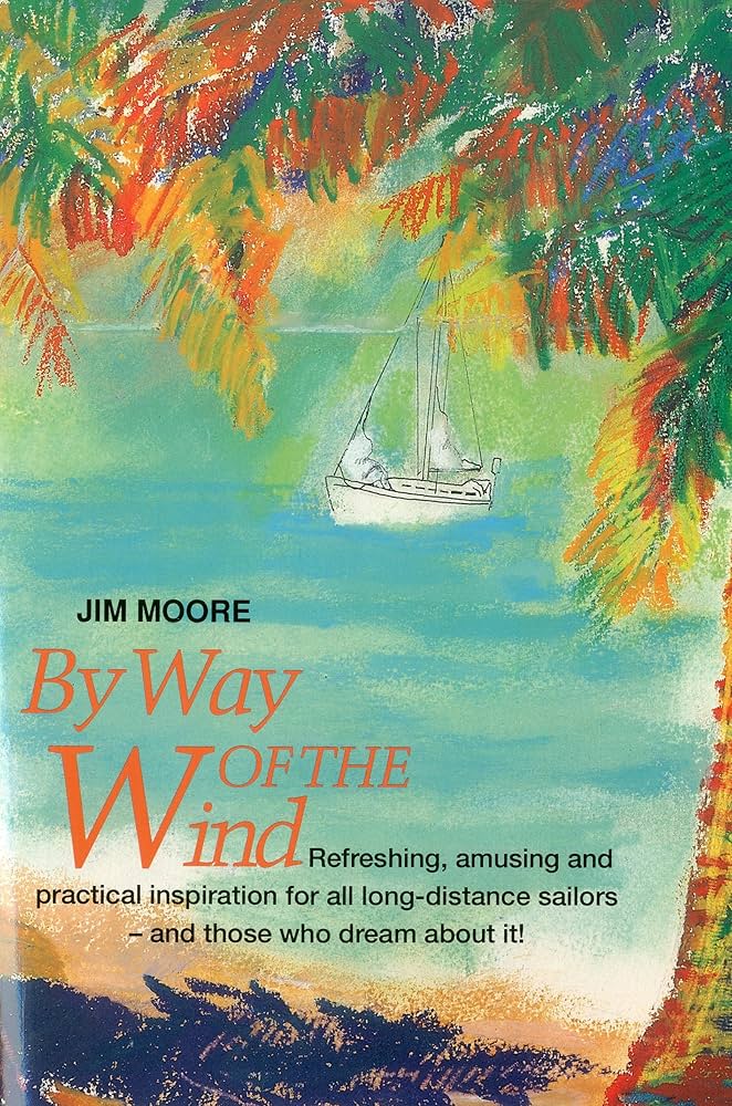 By Way of the Wind: Refreshing, Amusing and Practical Inspiration for All Long-Distance Sailors -- And Those Who Dream about It!