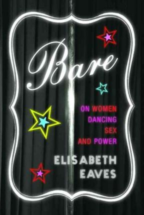 Bare : On Women, Dancing, Sex, and Power