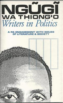 Writers in Politics: A Re-Engagement with Issues of Literature & Society book by Ng?g? wa Thiong'o