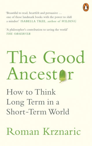 The Good Ancestor: A Radical Prescription for Long-Term Thinking  Roman Krznaric book by Roman Krznaric