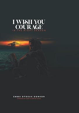I Wish You Courage: In The Night Season book by Emma Ofosua Donkor