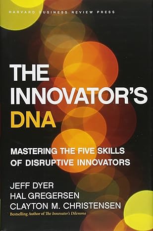 The Innovator's DNA: Mastering the Five Skills of Disruptive Innovators book by Jeffrey H. Dyer ,  Hal B. Gregersen ,  Clayton M. Christensen