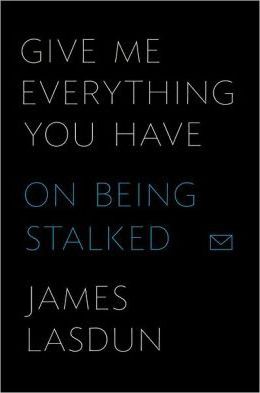 Give Me Everything You Have : On Being Stalked