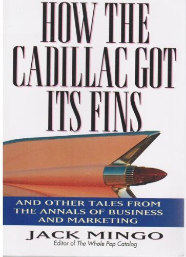 How the Cadillac Got Its Fins: And Other True Tales from the Annals of Business and Marketing