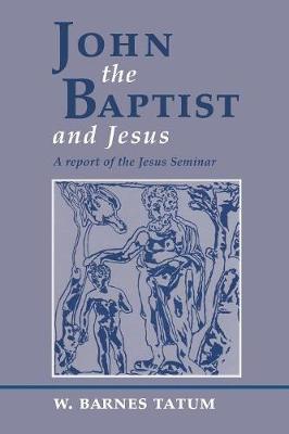 John the Baptist and Jesus : A Report of the Jesus Seminar
