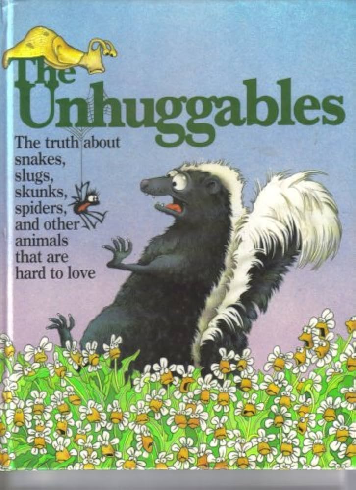 The Unhuggables: The Truth About Snakes, Slugs, Skunks, Spiders, and Other Animals That Are Hard to Love