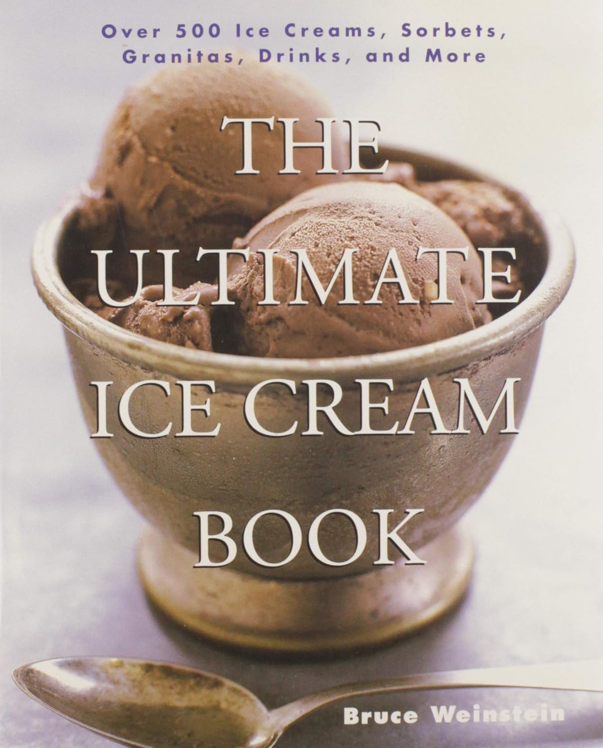 The Ultimate Ice Cream Book : Over 500 Ice Creams, Sorbets, Granitas, Drinks, And More