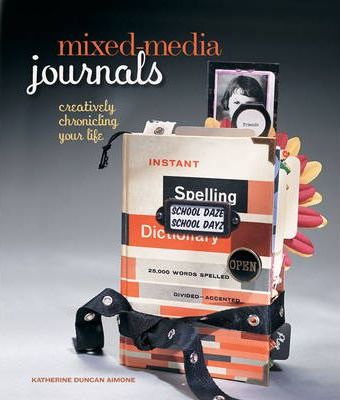 Mixed-media Journals : Creatively Chronicling Your Life