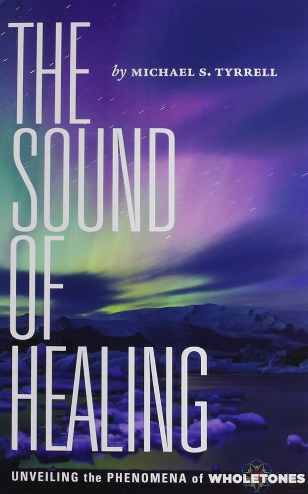 The Sound of Healing: Unveiling the Phenomena of Wholetones book by Michael S. Tyrrell