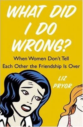 What Did I Do Wrong? : When Women Don't Tell Each Other the Friendship Is Over