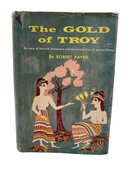 The Gold of Troy: The Story of Heinrich Schliemann and the Buried Cities of Ancient Greece Book by Robert Payne