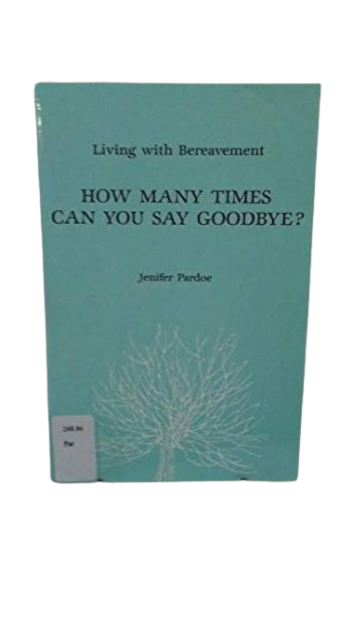 How Many Times Can You Say Goodbye: Living With Bereavement