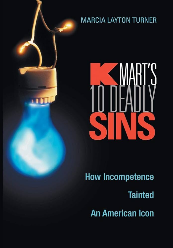 Kmart's Ten Deadly Sins : How Incompetence Tainted an American Icon