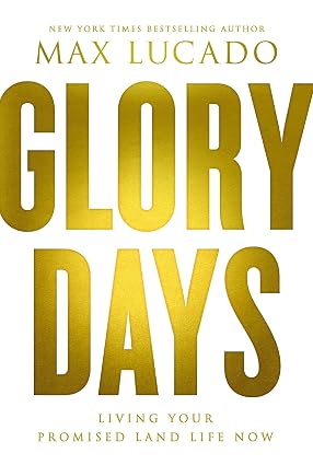 Glory Days: Living Your Promised Land Life Now Book By Max Lucado