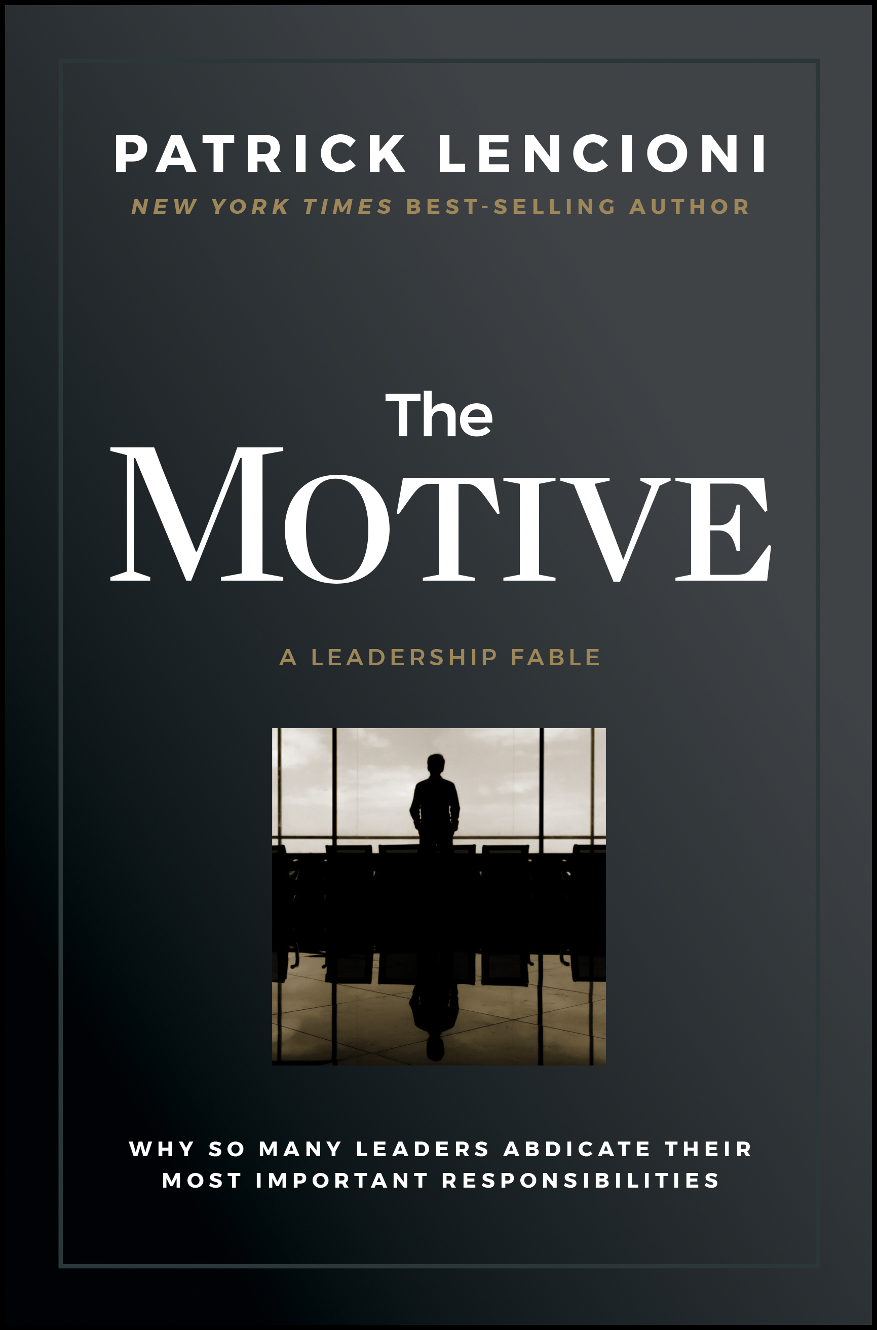 The Motive: Why So Many Leaders Abdicate Their Most Important Responsibilities book by Patrick M. Lencioni