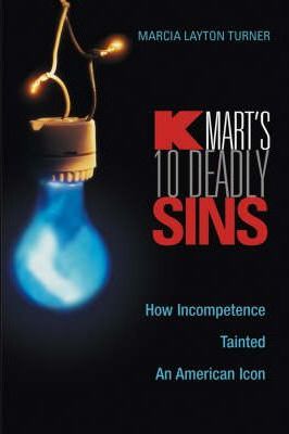 Kmart's Ten Deadly Sins : How Incompetence Tainted an American Icon