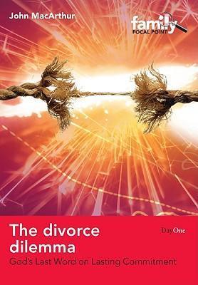 The Divorce Dilemma : God's Last Word on Lasting Commitment