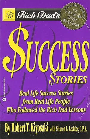 Rich Dad's Success Stories: Real Life Success Stories from Real Life People Who Followed the Rich Dad Lessons