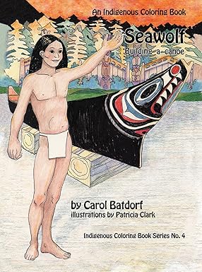 Seawolf: building a canoe (An Indigenous Coloring Book) book by Carol Batdorf