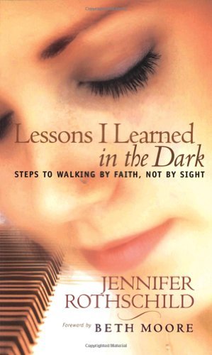 Lessons I Learned in the Dark: Steps to Walking by Faith, Not by Sight book by Jennifer Rothschild