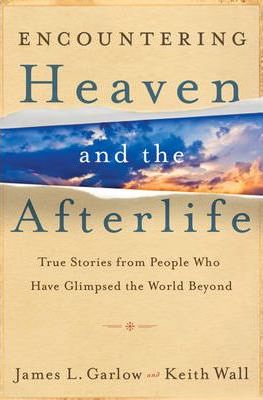 Encountering Heaven and the Afterlife : True Stories From People Who Have Glimpsed the World Beyond