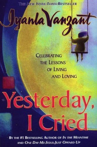 Yesterday, I Cried: Celebrating the Lessons of Living and Loving by Iyanla Vanzant