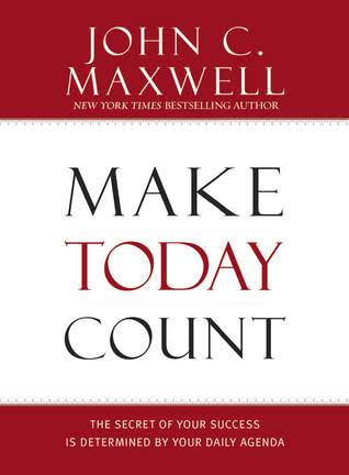 Make Today Count: The Secret of Your Success Is Determined by Your Daily Agenda book by John C. Maxwell
