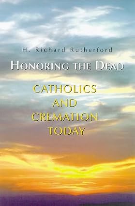 Honoring The Dead: Catholics and Cremation Today Book By Richard Rutherford
