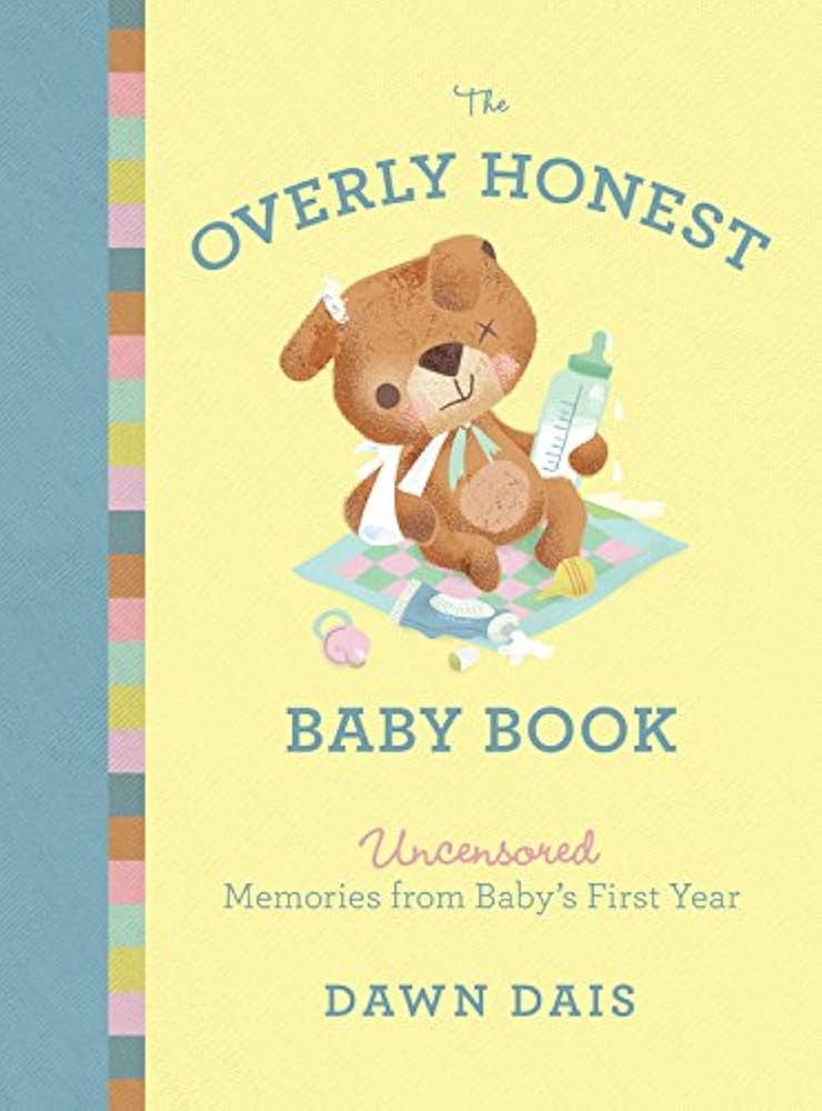 The Overly Honest Baby Book: Uncensored Memories from Baby s First Year