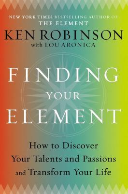 Finding Your Element: How to Discover Your Talents and Passions and Transform Your Life book by Ken Robinson