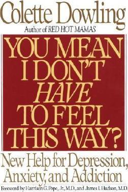 You Mean I Don't Have to Feel This Way? : New Help for Depression, Anxiety, and Addiction