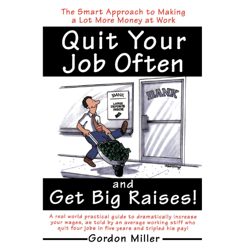 Quit Your Job Often and Get Big Raises! : The Smart Approach to Making a Lot More Money at Work