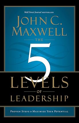The 5 Levels of Leadership: Proven Steps to Maximize Your Potential Book By John C. Maxwell
