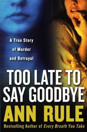 Too Late to Say Goodbye : a True Story of Murder and Betrayal